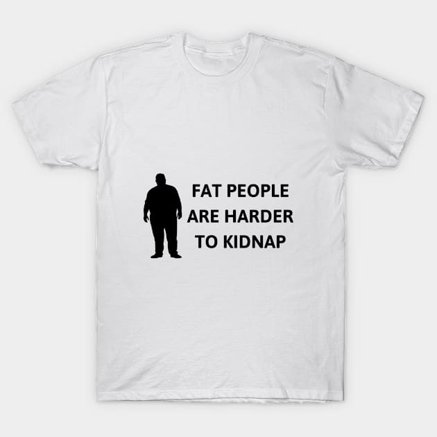 FAT PEOPLE ARE HARDER TO KIDNAP Sarcastic Humor Essential T-Shirt by saberox